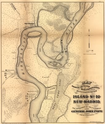 Island No 10 > Map showing the system of rebel fortifications on the Mississippi River at Island no. 10 and New Madrid, also the operations of the U.S. forces under General John Pope against these positions [1862. Compiled by] Captn. Wm. Ho