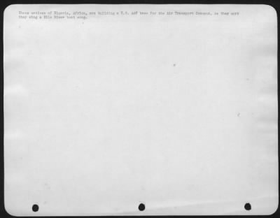 Thumbnail for General > These natives of Nigeria, Africa, are building a U.S. AAF base for the Air Transport Command.  As they work they sing a Nile River boat song.