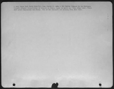 Tokyo > A Very Large Task Force From Major General Curtis E. Lemay'S Xxi Bomber Command In The Marianas Islands Dropped Incendiaries On Targets In Tokyo, Japan On April 14, 1945, (Jap Time).  There Were Great Explosions And Fires.  Six Of Our Aircraft Are Missing