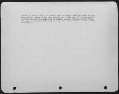 General > The Raid On Japan 18 April, 1942 -- On April 18, 1942, Sixteen North American B-25 Medium Bombers (Headed By Major General James H. Doolittle), Took Off From The Deck Of The U.S.S. Hornet, On A Daring Raid On Military Targets At Tokyo, Yokohama, Osaka, Ko