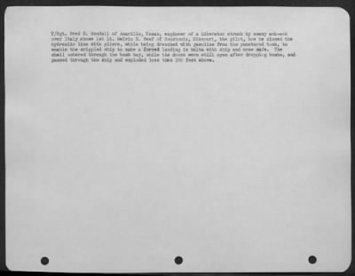 Groups > Tsgt Fred D. Randall Of Amarillo, Texas, Engineer Of A Liberator Struck By Enemy Ack-Ack Over Italy Shows 1Lt Melvin E. Neef Of Houstonia, Missouri, The Pilot, How He Closed The Hydraulic Line With Pliers, While Being Drenched With Gasoline From The Punct