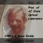 E. Bruce Eichlin, at his Buisness, Optical Lab, Tempe AZ 1080's